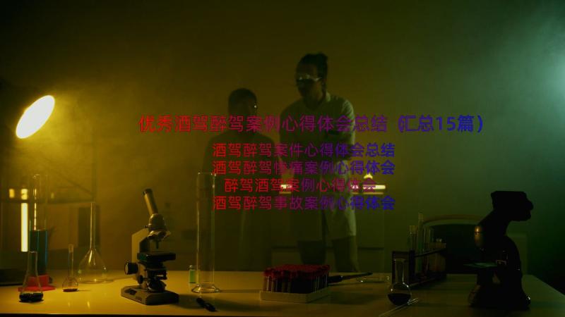 优秀酒驾醉驾案例心得体会总结（汇总15篇）