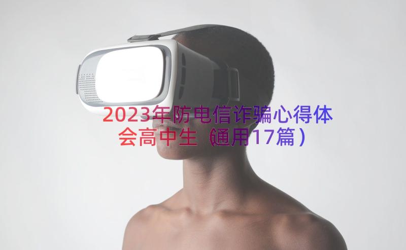 2023年防电信诈骗心得体会高中生（通用17篇）