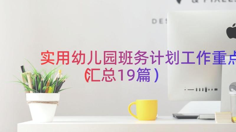 实用幼儿园班务计划工作重点（汇总19篇）