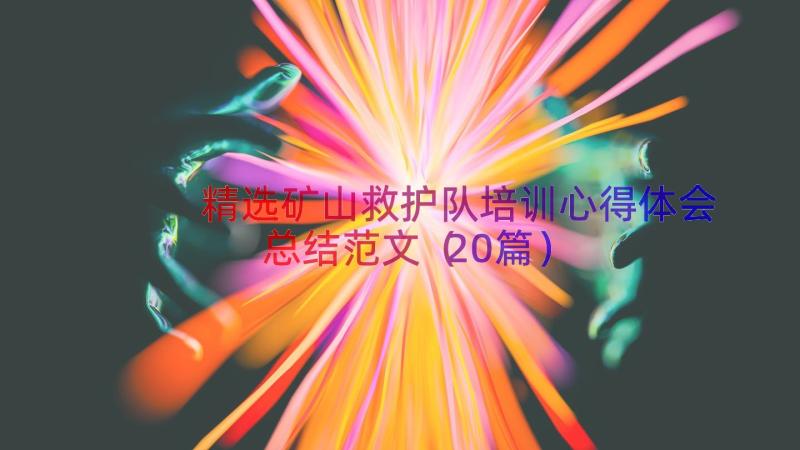 精选矿山救护队培训心得体会总结范文（20篇）