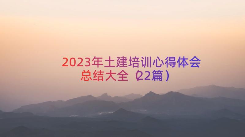 2023年土建培训心得体会总结大全（22篇）