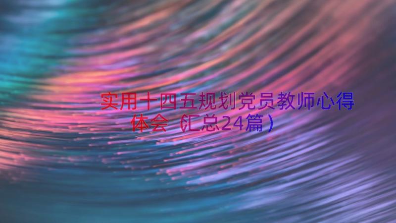 实用十四五规划党员教师心得体会（汇总24篇）