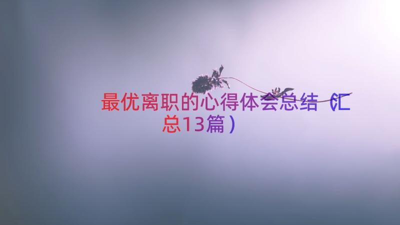 最优离职的心得体会总结（汇总13篇）