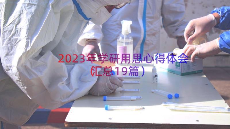 2023年学研用思心得体会（汇总19篇）