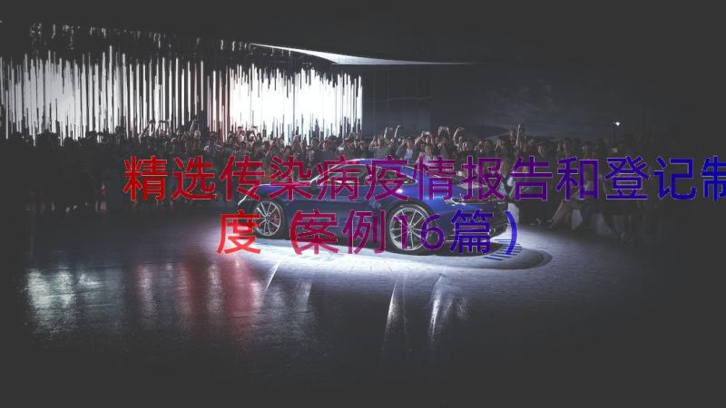 精选传染病疫情报告和登记制度（案例16篇）