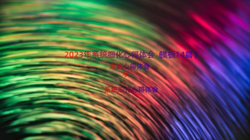 2023年系统细化心得体会（模板14篇）