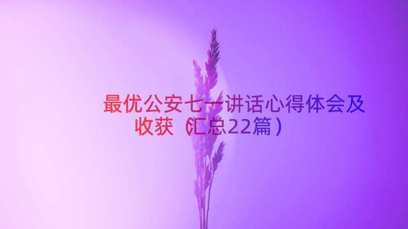 最优公安七一讲话心得体会及收获（汇总22篇）