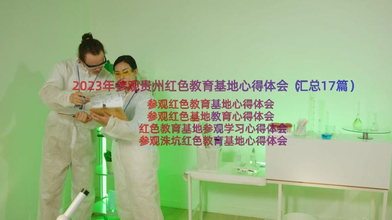 2023年参观贵州红色教育基地心得体会（汇总17篇）