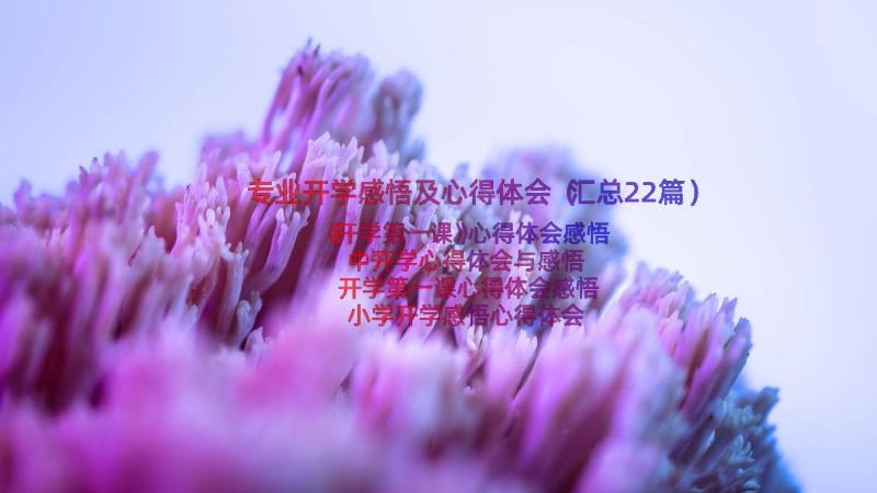 专业开学感悟及心得体会（汇总22篇）