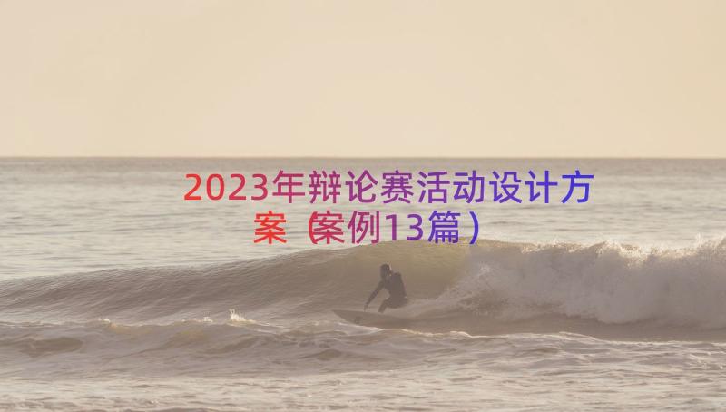 2023年辩论赛活动设计方案（案例13篇）