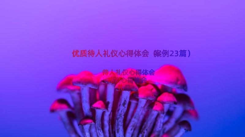 优质待人礼仪心得体会（案例23篇）