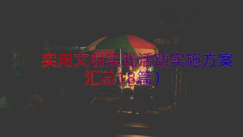 实用文明实践活动实施方案（汇总18篇）