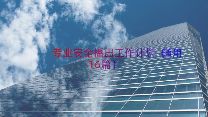 专业安全播出工作计划（通用16篇）