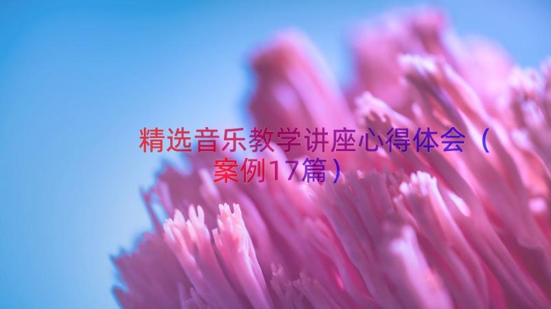 精选音乐教学讲座心得体会（案例17篇）