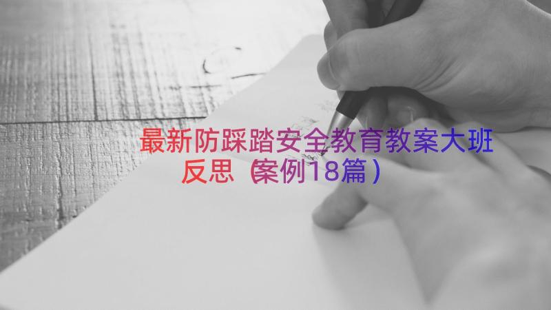 最新防踩踏安全教育教案大班反思（案例18篇）