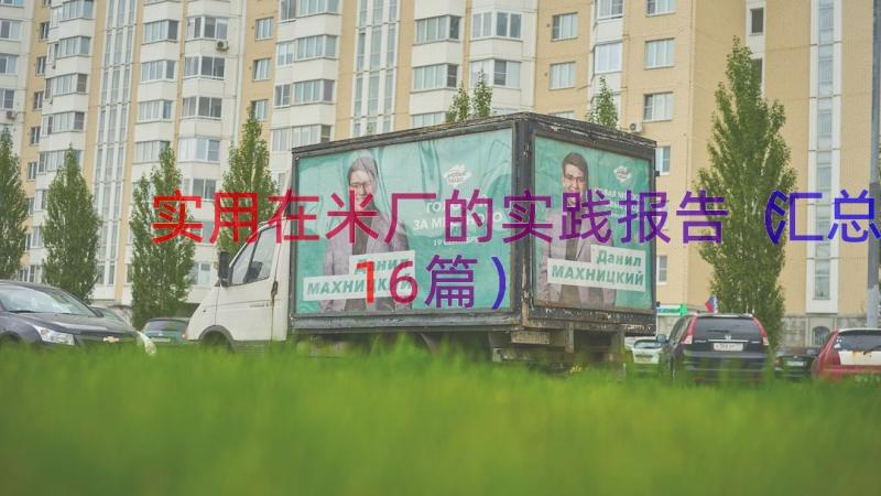 实用在米厂的实践报告（汇总16篇）