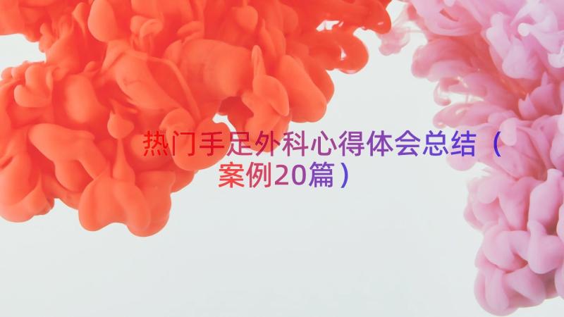 热门手足外科心得体会总结（案例20篇）