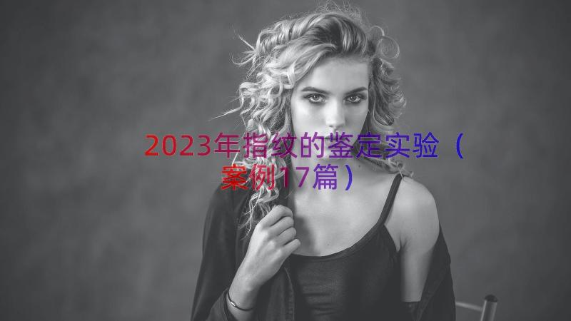 2023年指纹的鉴定实验（案例17篇）