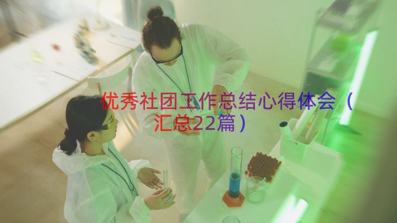 优秀社团工作总结心得体会（汇总22篇）