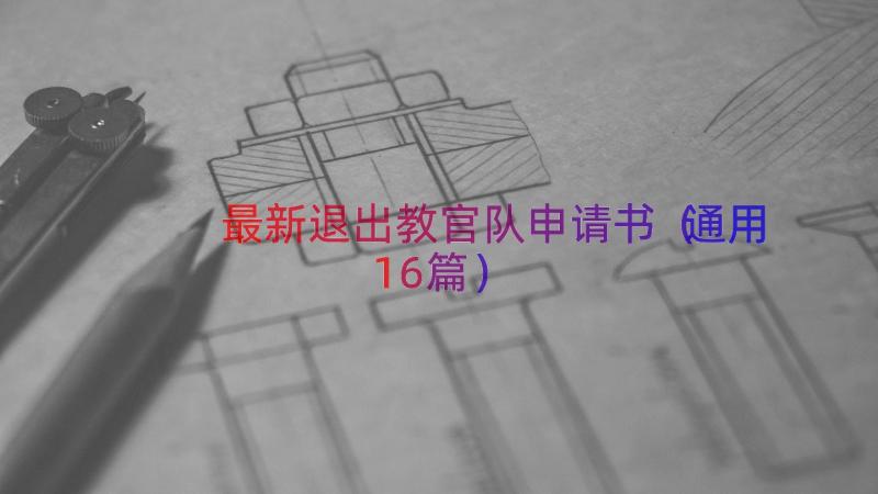 最新退出教官队申请书（通用16篇）