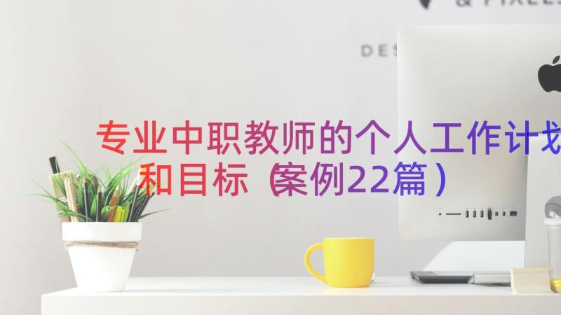 专业中职教师的个人工作计划和目标（案例22篇）