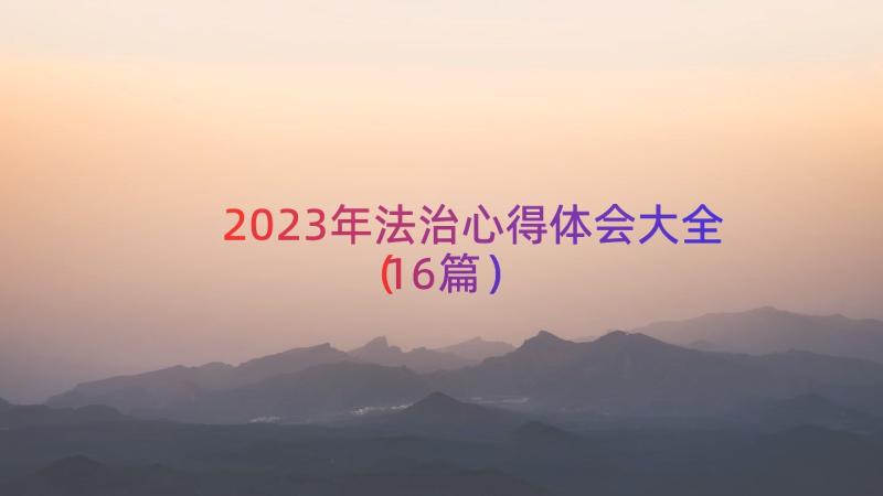 2023年法治心得体会大全（16篇）