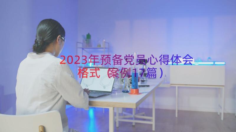 2023年预备党员心得体会格式（案例17篇）