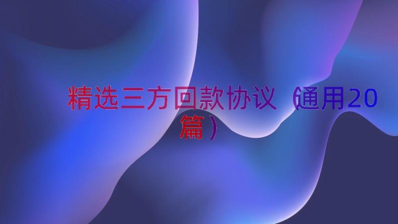 精选三方回款协议（通用20篇）