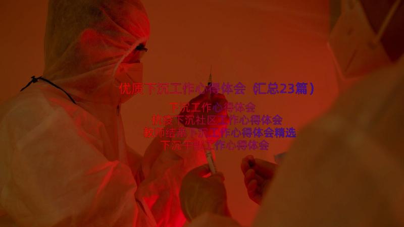 优质下沉工作心得体会（汇总23篇）