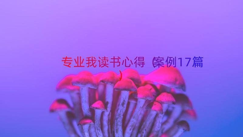 专业我读书心得（案例17篇）