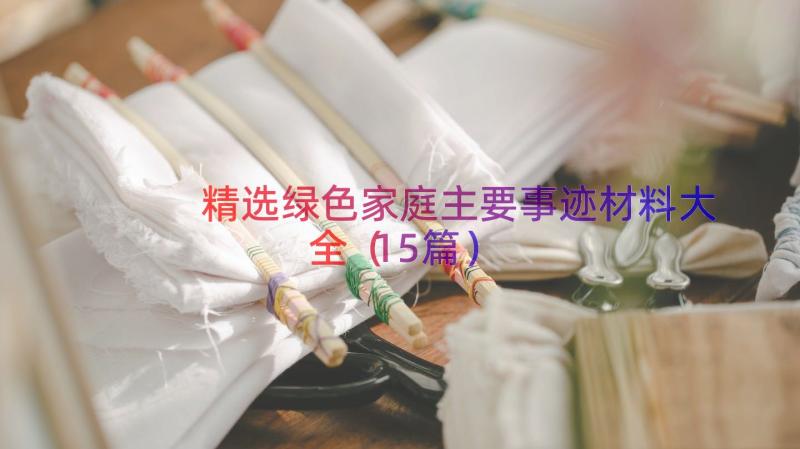 精选绿色家庭主要事迹材料大全（15篇）