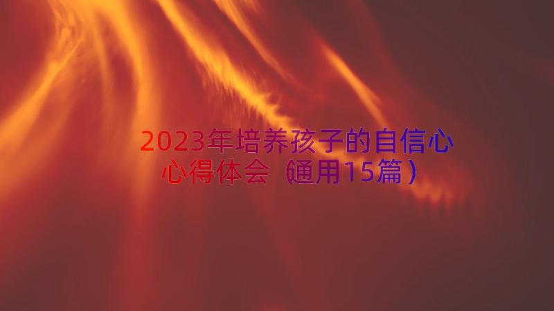 2023年培养孩子的自信心心得体会（通用15篇）