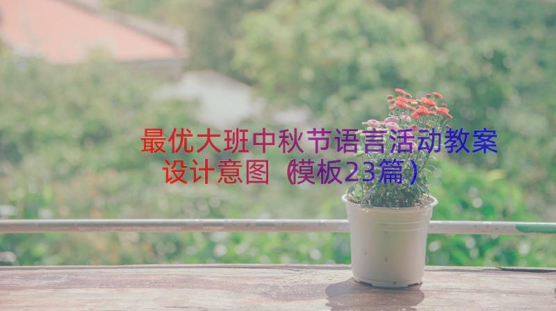 最优大班中秋节语言活动教案设计意图（模板23篇）