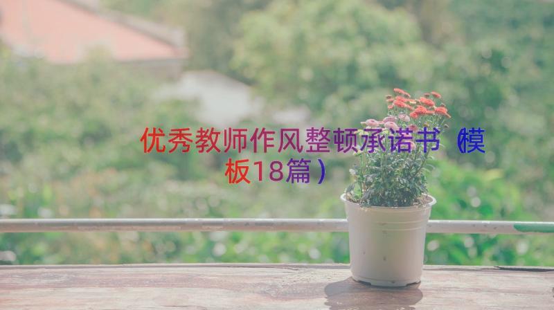 优秀教师作风整顿承诺书（模板18篇）