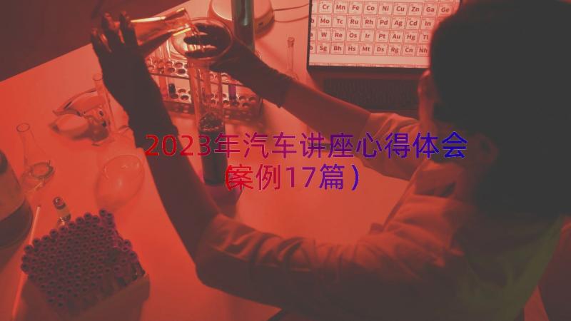 2023年汽车讲座心得体会（案例17篇）