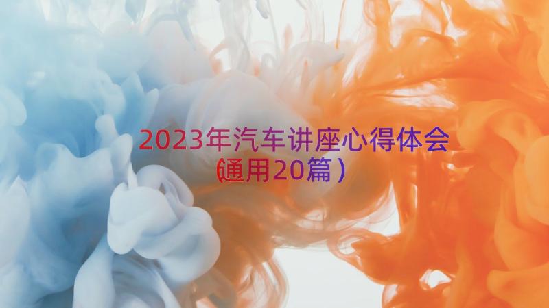 2023年汽车讲座心得体会（通用20篇）