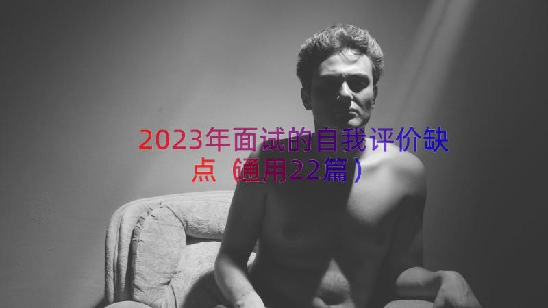 2023年面试的自我评价缺点（通用22篇）