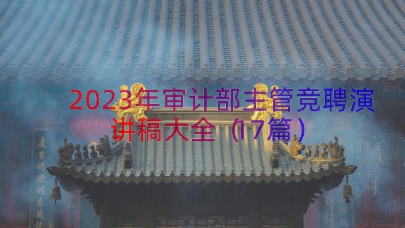 2023年审计部主管竞聘演讲稿大全（17篇）