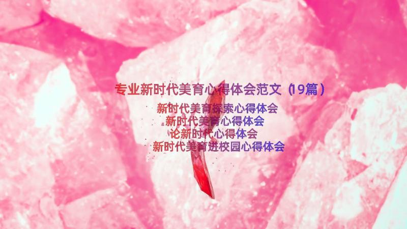 专业新时代美育心得体会范文（19篇）