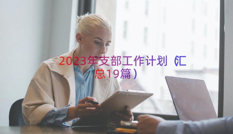 2023年支部工作计划（汇总19篇）