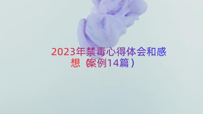 2023年禁毒心得体会和感想（案例14篇）