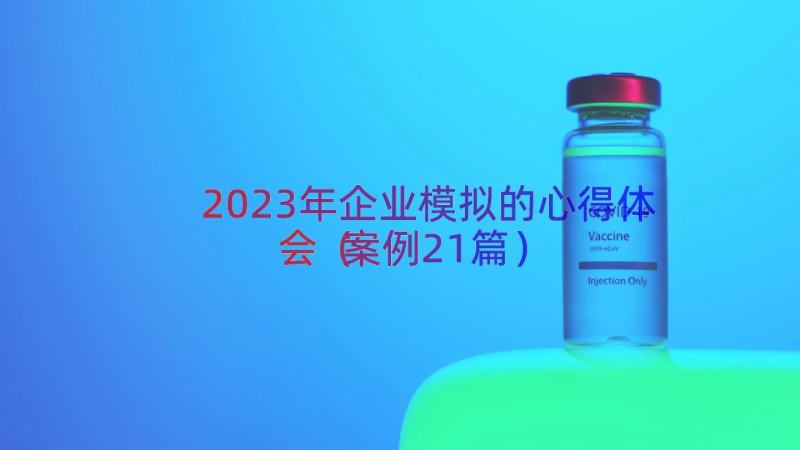 2023年企业模拟的心得体会（案例21篇）