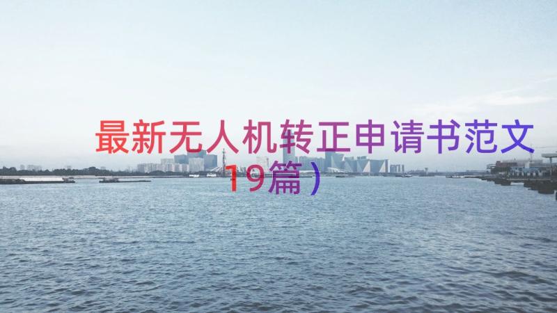 最新无人机转正申请书范文（19篇）