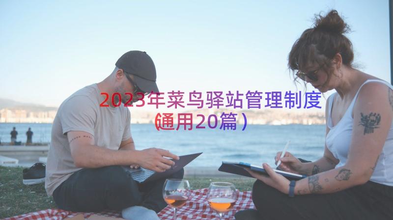 2023年菜鸟驿站管理制度（通用20篇）