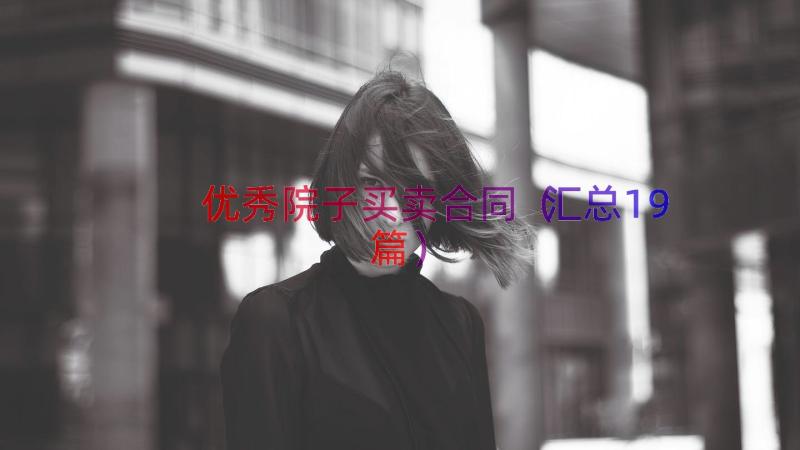 优秀院子买卖合同（汇总19篇）