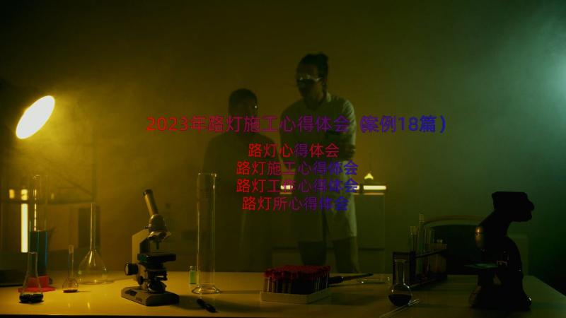 2023年路灯施工心得体会（案例18篇）