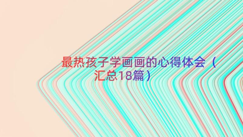 最热孩子学画画的心得体会（汇总18篇）