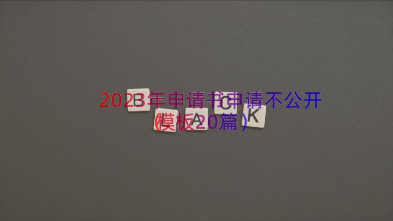 2023年申请书申请不公开（模板20篇）