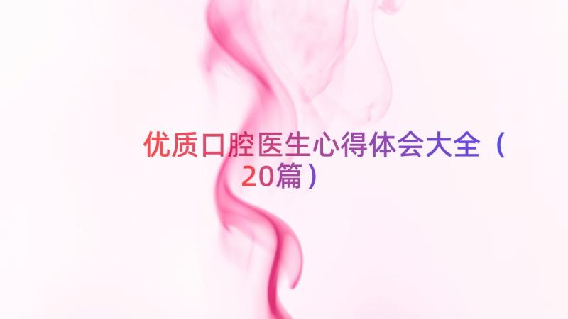 优质口腔医生心得体会大全（20篇）