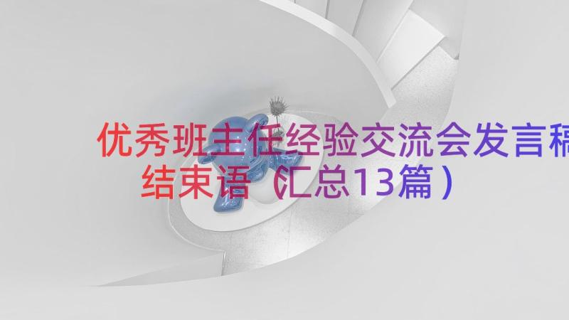 优秀班主任经验交流会发言稿结束语（汇总13篇）